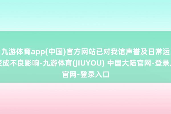 九游体育app(中国)官方网站已对我馆声誉及日常运营变成不良影响-九游体育(JIUYOU) 中国大陆官网-登录入口