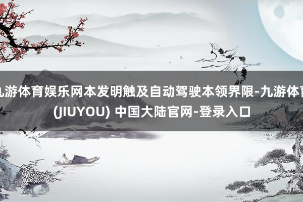九游体育娱乐网本发明触及自动驾驶本领界限-九游体育(JIUYOU) 中国大陆官网-登录入口