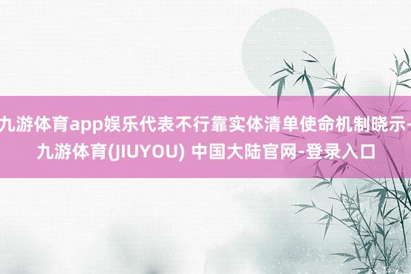 九游体育app娱乐代表不行靠实体清单使命机制晓示-九游体育(JIUYOU) 中国大陆官网-登录入口