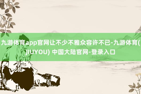 九游体育app官网让不少不雅众容许不已-九游体育(JIUYOU) 中国大陆官网-登录入口