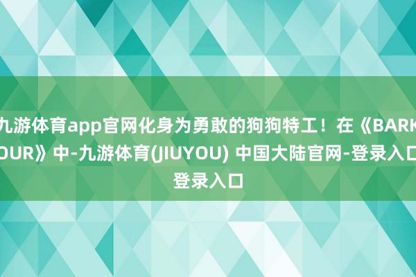 九游体育app官网化身为勇敢的狗狗特工!在《BARKOUR》中-九游体育(JIUYOU) 中国大陆官网-登录入口
