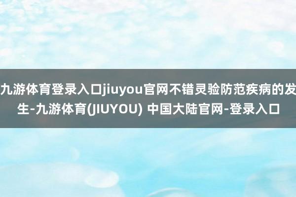 九游体育登录入口jiuyou官网不错灵验防范疾病的发生-九游体育(JIUYOU) 中国大陆官网-登录入口