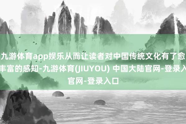 九游体育app娱乐从而让读者对中国传统文化有了愈加丰富的感知-九游体育(JIUYOU) 中国大陆官网-登录入口