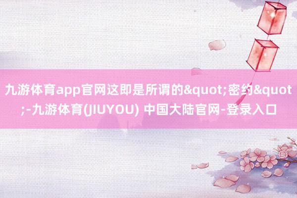 九游体育app官网这即是所谓的"密约"-九游体育(JIUYOU) 中国大陆官网-登录入口