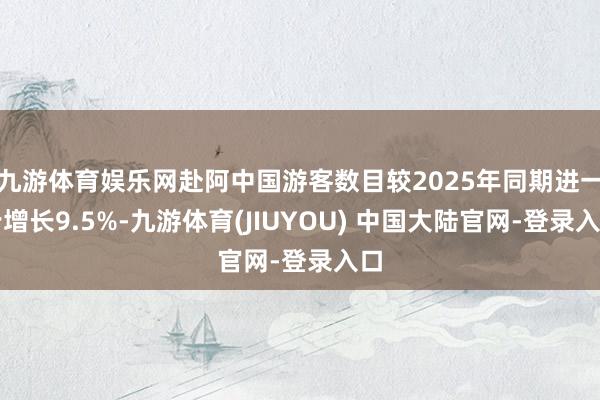 九游体育娱乐网赴阿中国游客数目较2025年同期进一步增长9.5%-九游体育(JIUYOU) 中国大陆官网-登录入口